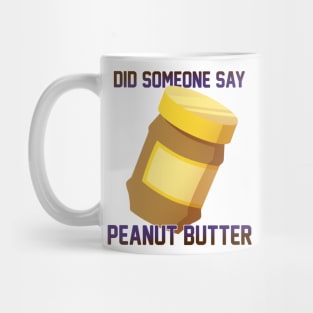 Did Someone Say...Peanut Butter? Mug